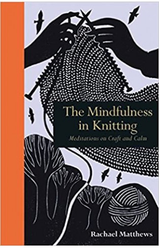 The Mindfulness in Knitting - Meditations on Craft and Calm